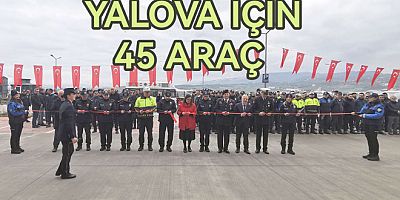 YALOVA GÜVENLİK GÜÇLERİ İÇİN 45 ARAÇ TESLİM ALDI