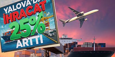 YALOVA İHRACATTA TARİHİ BAŞARIYA İMZA ATTI