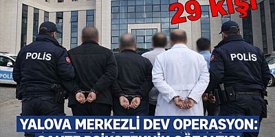 YALOVA MERKEZLİ SAHTE PSİKOTEKNİK OPERASYONUNDA 29 ŞÜPHELİ GÖZALTINDA