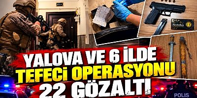 YALOVA MERKEZLİ TEFECİLİK OPERASYONU22 GÖZALTI
