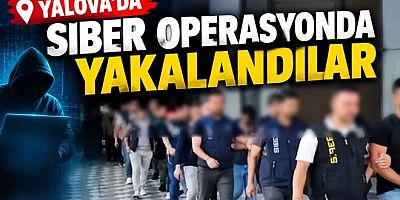 YALOVA’NIN DA ARALARINDA OLDUĞU 21 İLDE SİBER SUÇ OPERASYONU