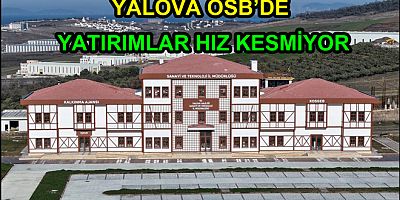 YALOVA OSB’DE YATIRIMLAR HIZ KESMİYOR