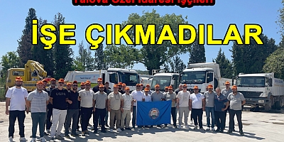 YALOVA ÖZEL İDARESİ İŞÇİLERİ İŞ BIRAKTI 