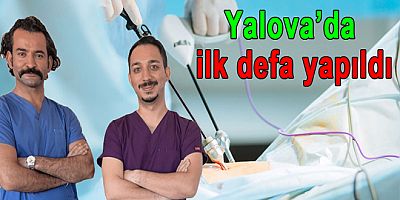 YALOVA SAĞLIK TEDAVİSİNDE BİR İLK GERÇEKLEŞTİ