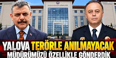 YALOVA TERÖRLE ANILMAYACAK TEDBİRLERİ ARTTIRDIK