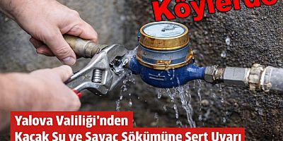 YALOVA VALİLİĞİNDEN KAÇAK SU ve SAYAÇ SÖKÜMÜNE SERT UYARI