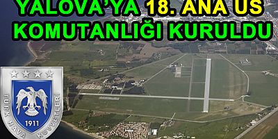YALOVA’YA 18. ANA ÜS KOMUTANLIĞI KURULDU
