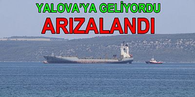 YALOVA’YA GELEN GEMİ ARIZALANDI