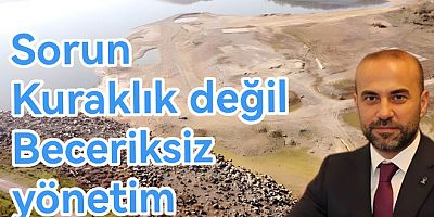 YALOVA’YI KURAKLIK DEĞİL, YÖNETİM ZAFİYETİ SUSUZ BIRAKTI