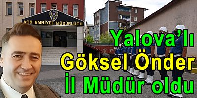 YALOVALI GÖKSEL ÖNDER, AĞRI İL EMNİYET MÜDÜRÜ OLDU