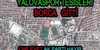 YALOVASPOR TESİSLERİ BORCA GİTTİ
