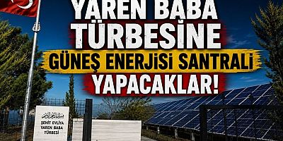 YAREN BABA TÜRBESİ ALANINA GES YAPILACAK