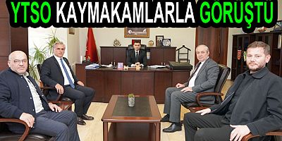 YTSO KAYMAKAMLARLA GÖRÜŞTÜ
