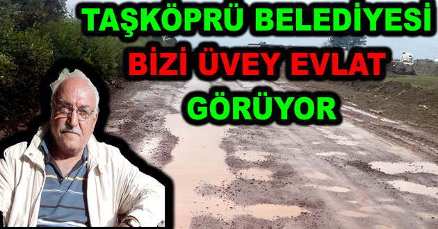 TAŞKÖPRÜ BELEDİYESİ BİZİ ÜVEY EVLAT GÖRÜYOR