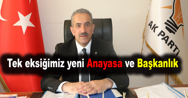 Tek eksiğimiz yeni Anayasa ve Başkanlık