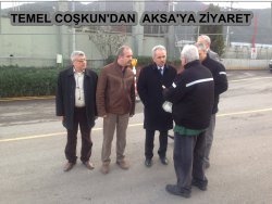 TEMEL COŞKUN’DAN AKSA’YA ZİYARETİ