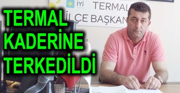 ​TERMAL KADERİNE TERKEDİLDİ