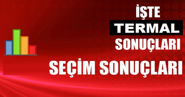 TERMAL'DE  TÜM PARTİLERİN OYLARI BELLİ OLDU