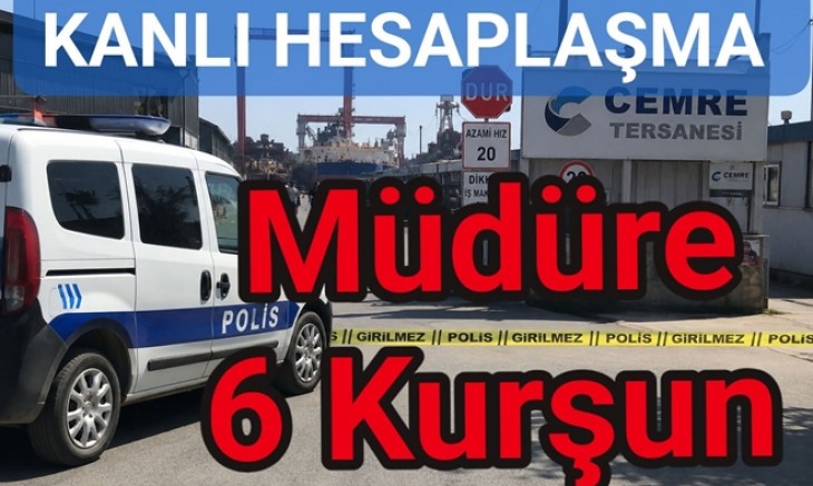 TERSANEDE KANLI HESAPLAŞMADA ÜRETİM MÜDÜRÜNE 6 KURŞUN