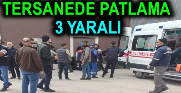 TERSANEDE PATLAMA 3 YARALI