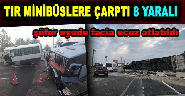 TIR MİNİBÜSLERE ÇARPTI 8 YARALI