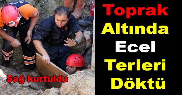 Toprak Altında Ecel Terleri Döktü