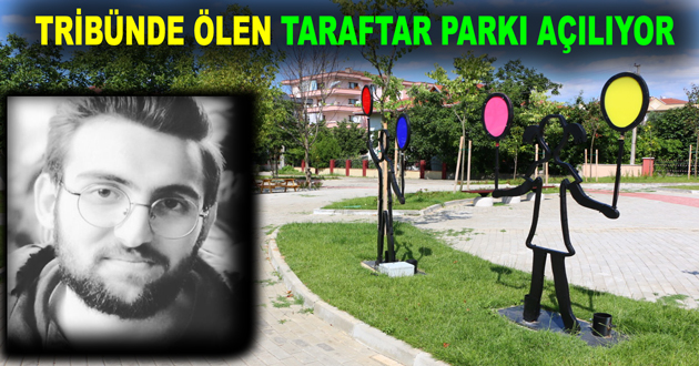 TRİBÜNDE ÖLEN TARAFTAR PARKI AÇILIYOR