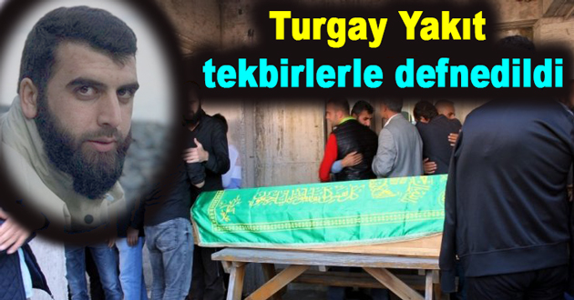 Turgay Yakıt tekbirlerle defnedildi