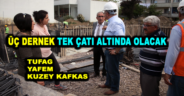 ÜÇ DERNEK TEK ÇATI ALTINDA OLACAK
