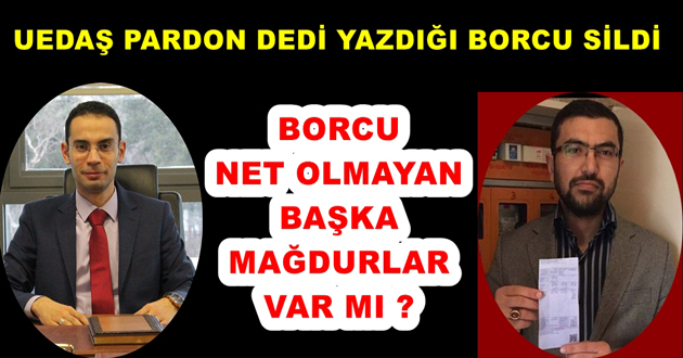 UEDAŞ PARDON DEDİ YAZDIĞI BORCU SİLDİ