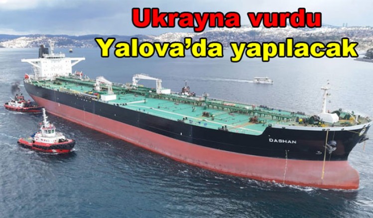 UKRAYNA SALDIRISINA UĞRAYAN TANKER YALOVA’YA GETİRİLDİ