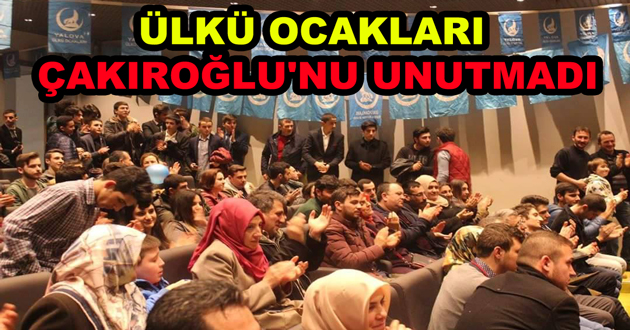ÜLKÜ OCAKLARI ÇAKIROĞLU'NU UNUTMADI