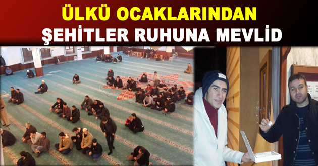 ÜLKÜ OCAKLARINDAN ŞEHİTLER RUHUNA MEVLİD