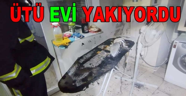 UNUTULAN ÜTÜ EVİ YAKIYORDU