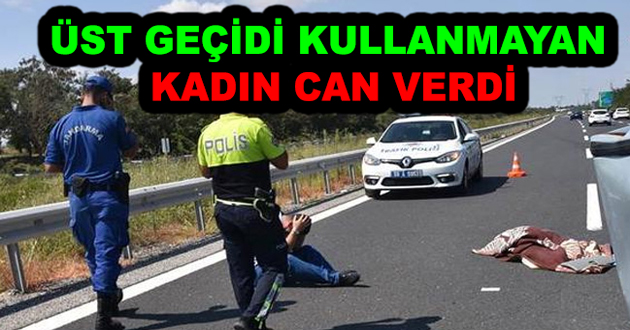 ÜST GEÇİDİ KULLANMAYAN KADIN CAN VERDİ
