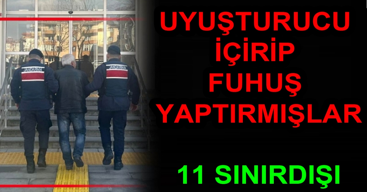 UYUŞTURUCU İÇİRİP FUHUŞ YAPTIRMIŞLAR