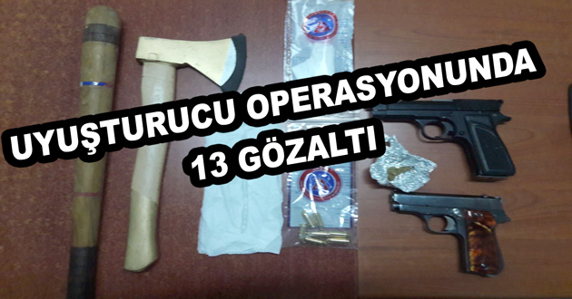 UYUŞTURUCU OPERASYONUNDA 13 GÖZALTI
