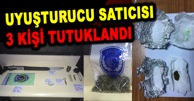 UYUŞTURUCU SATICISI 3 KİŞİ TUTUKLANDI