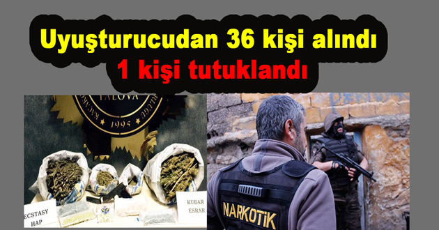 Uyuşturucudan 36 kişi alındı 1 kişi tutuklandı