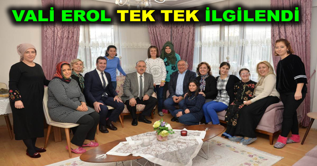 VALİ EROL TEK TEK İLGİLENDİ
