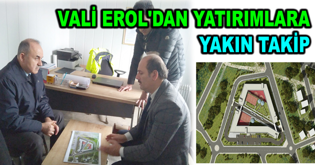 VALİ EROL'DAN YATIRIMLARA YAKIN TAKİP