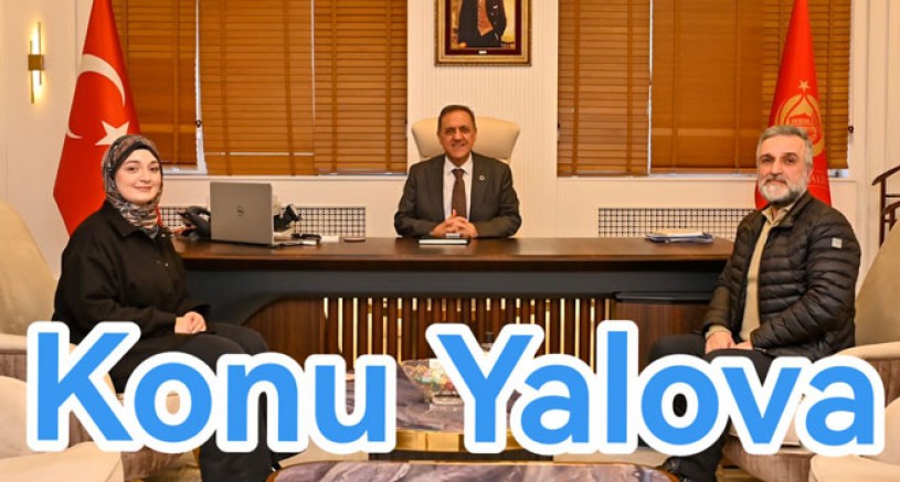 VALİ USTA İLE YALOVA’YI KONUŞTUK