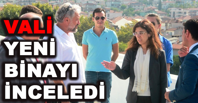 VALİ YENİ BİNAYI İNCELEDİ