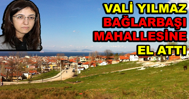VALİ YILMAZ BAĞLARBAŞI MAHALLESİNE EL ATTI