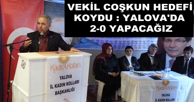 VEKİL COŞKUN HEDEFİ KOYDU : YALOVA'DA 2-0 YAPACAĞIZ