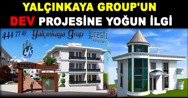 YALÇINKAYA GROUP'UN DEV PROJESİNE YOĞUN İLGİ