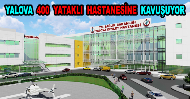 YALOVA 400 YATAKLI HASTANESİNE KAVUŞUYOR