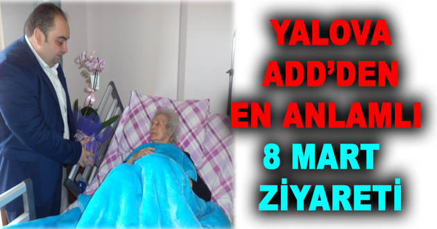 YALOVA ADD’DEN EN ANLAMLI 8 MART  ZİYARETİ