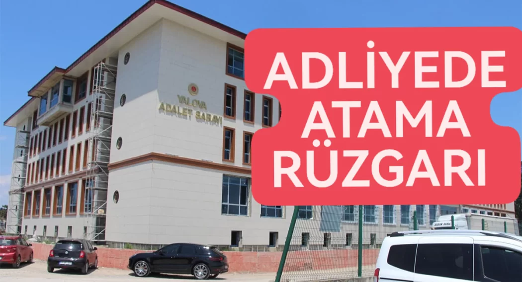 YALOVA ADLİYESİNDE ATAMA RÜZGARI YAŞANDI
