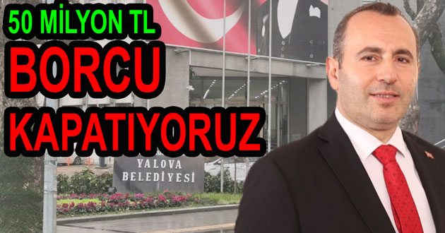 Yalova Belediyesi 50 Milyon lira borcu ödüyor